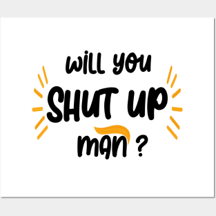 will you shut up man Posters and Art